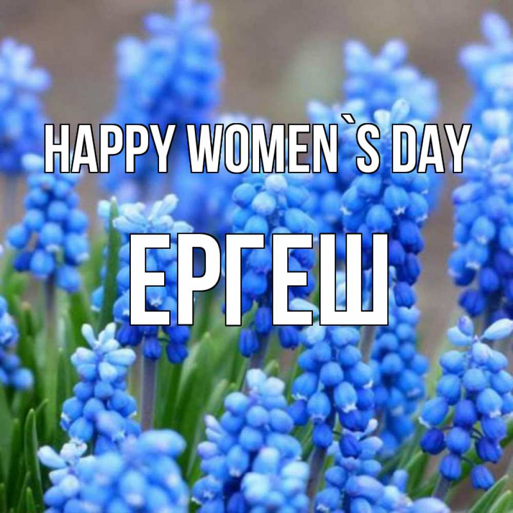 Greetings card с именем, Ергеш happy women`s day Поздравительная открытка для женщин с цветами на праздничную дату Greetings with text for free download 